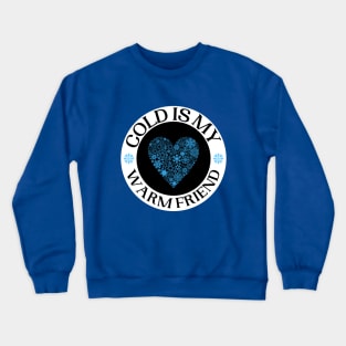 Cold Is My Warm Friend Designs With Snow Flake Heart Crewneck Sweatshirt